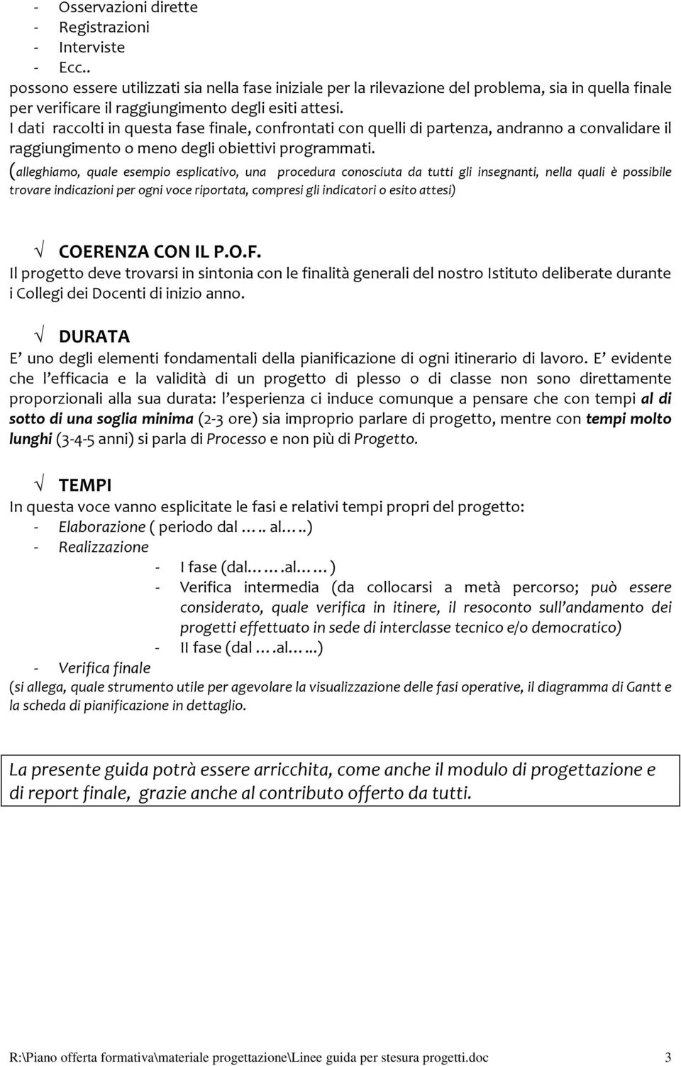 I dati raccolti in questa fase finale, confrontati con quelli di partenza, andranno a convalidare il raggiungimento o meno degli obiettivi programmati.