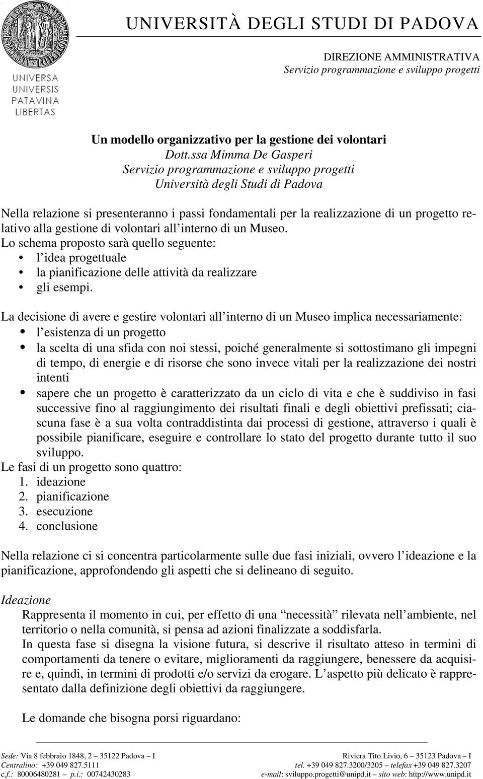 alla gestione di volontari all interno di un Museo. Lo schema proposto sarà quello seguente: l idea progettuale la pianificazione delle attività da realizzare gli esempi.