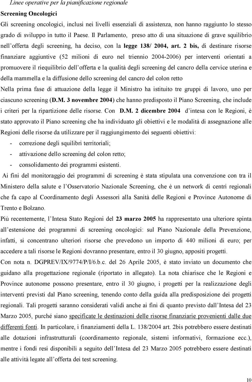 2 bis, di destinare risorse finanziare aggiuntive (52 milioni di euro nel triennio 2004-2006) per interventi orientati a promuovere il riequilibrio dell offerta e la qualità degli screening del