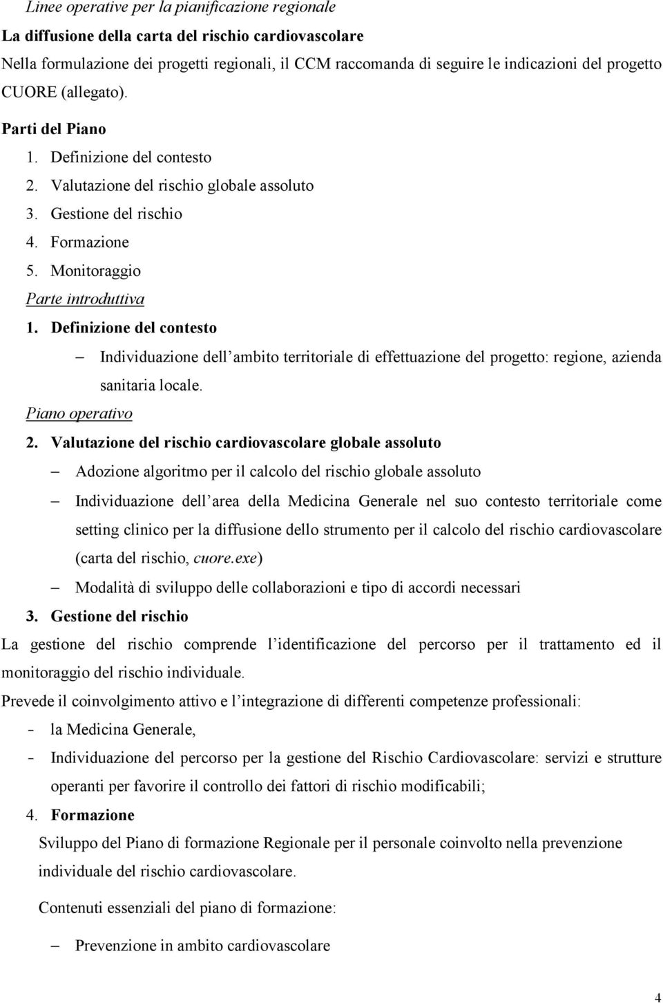 Definizione del contesto Individuazione dell ambito territoriale di effettuazione del progetto: regione, azienda sanitaria locale. Piano operativo 2.