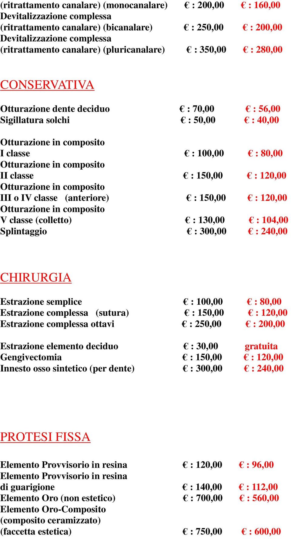 104,00 Splintaggio : 300,00 : 240,00 CHIRURGIA Estrazione semplice : 100,00 : 80,00 Estrazione complessa (sutura) : 150,00 : 120,00 Estrazione complessa ottavi : 250,00 : 200,00 Estrazione elemento