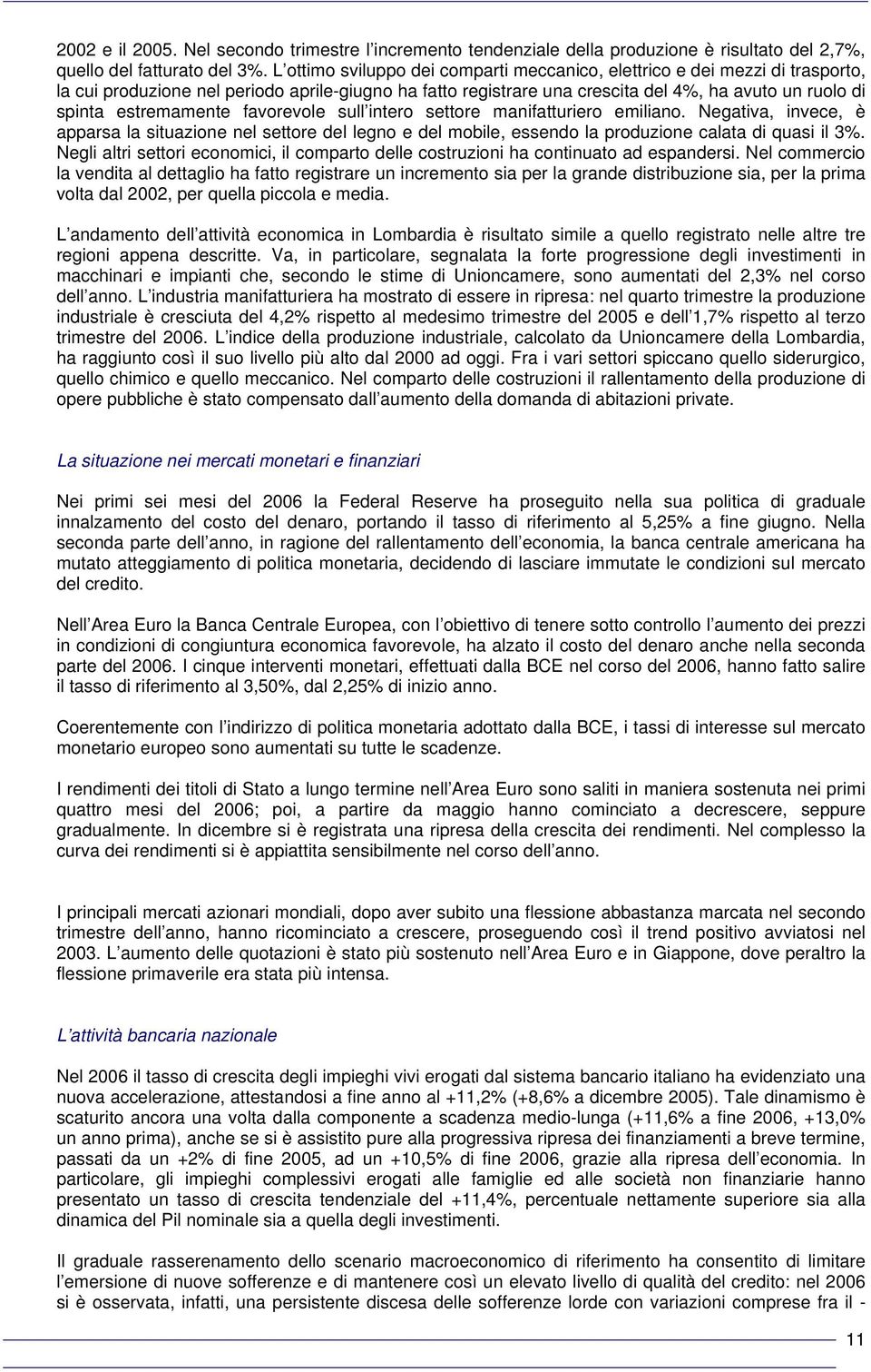 estremamente favorevole sull intero settore manifatturiero emiliano. Negativa, invece, è apparsa la situazione nel settore del legno e del mobile, essendo la produzione calata di quasi il 3%.