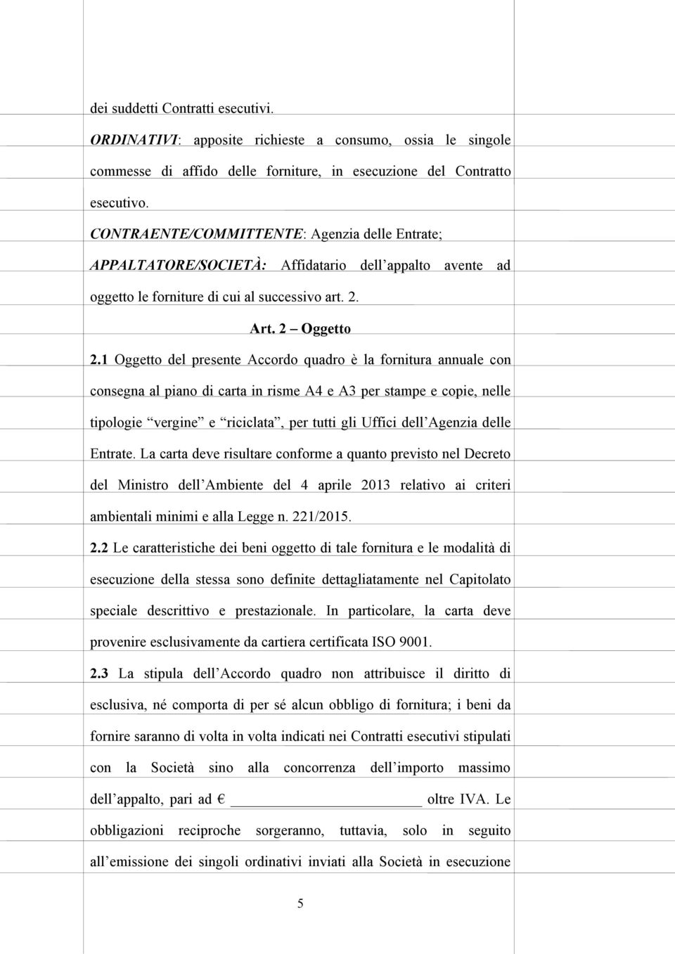 1 Oggetto del presente Accordo quadro è la fornitura annuale con consegna al piano di carta in risme A4 e A3 per stampe e copie, nelle tipologie vergine e riciclata, per tutti gli Uffici dell Agenzia