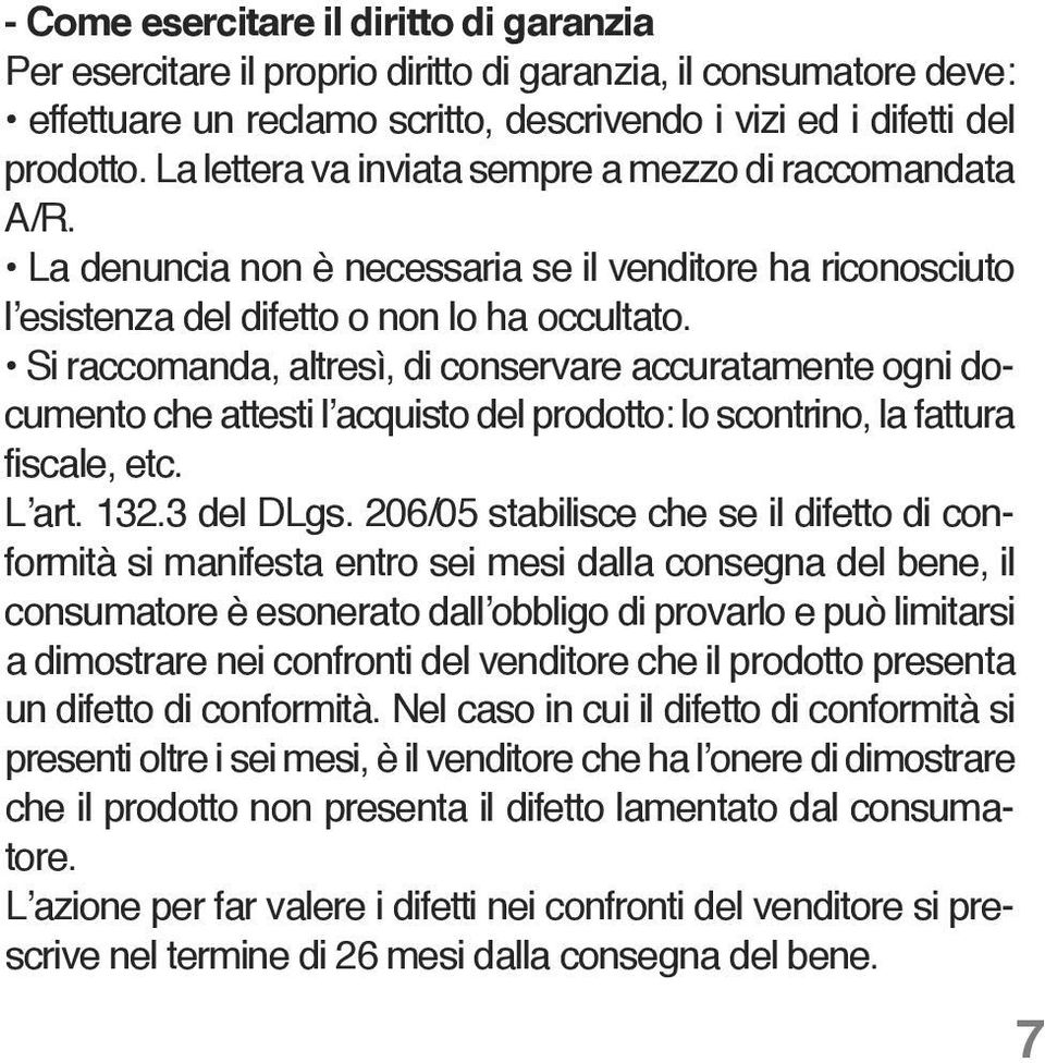 Si raccomanda, altresì, di conservare accuratamente ogni documento che attesti l acquisto del prodotto: lo scontrino, la fattura fiscale, etc. L art. 132.3 del DLgs.