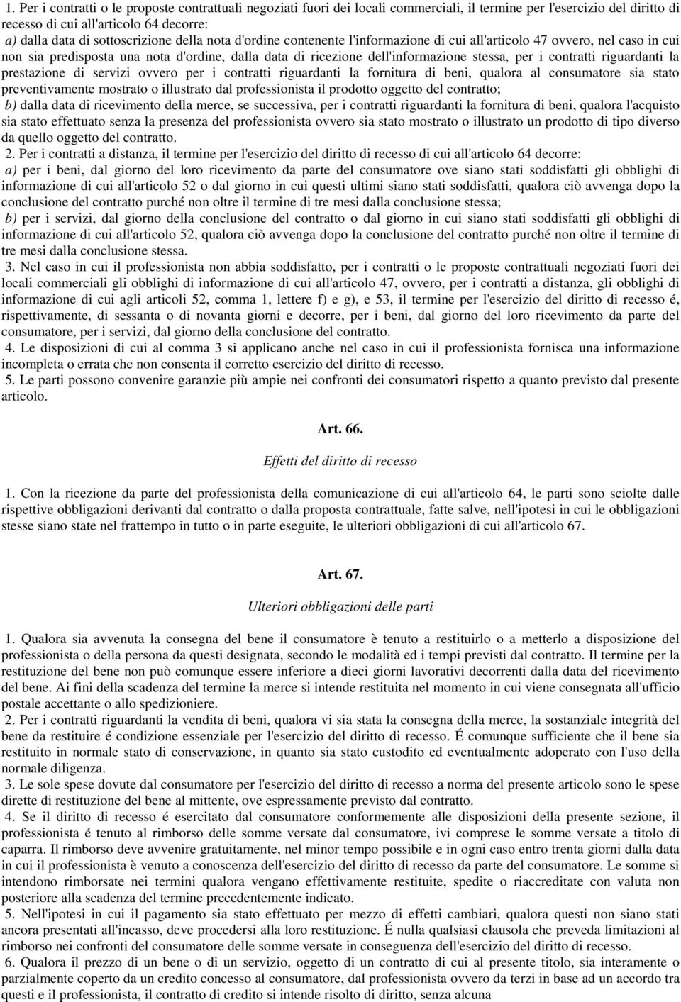 riguardanti la prestazione di servizi ovvero per i contratti riguardanti la fornitura di beni, qualora al consumatore sia stato preventivamente mostrato o illustrato dal professionista il prodotto