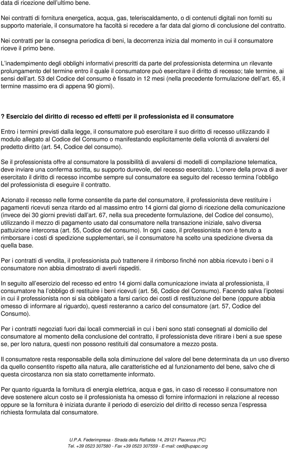 conclusione del contratto. Nei contratti per la consegna periodica di beni, la decorrenza inizia dal momento in cui il consumatore riceve il primo bene.