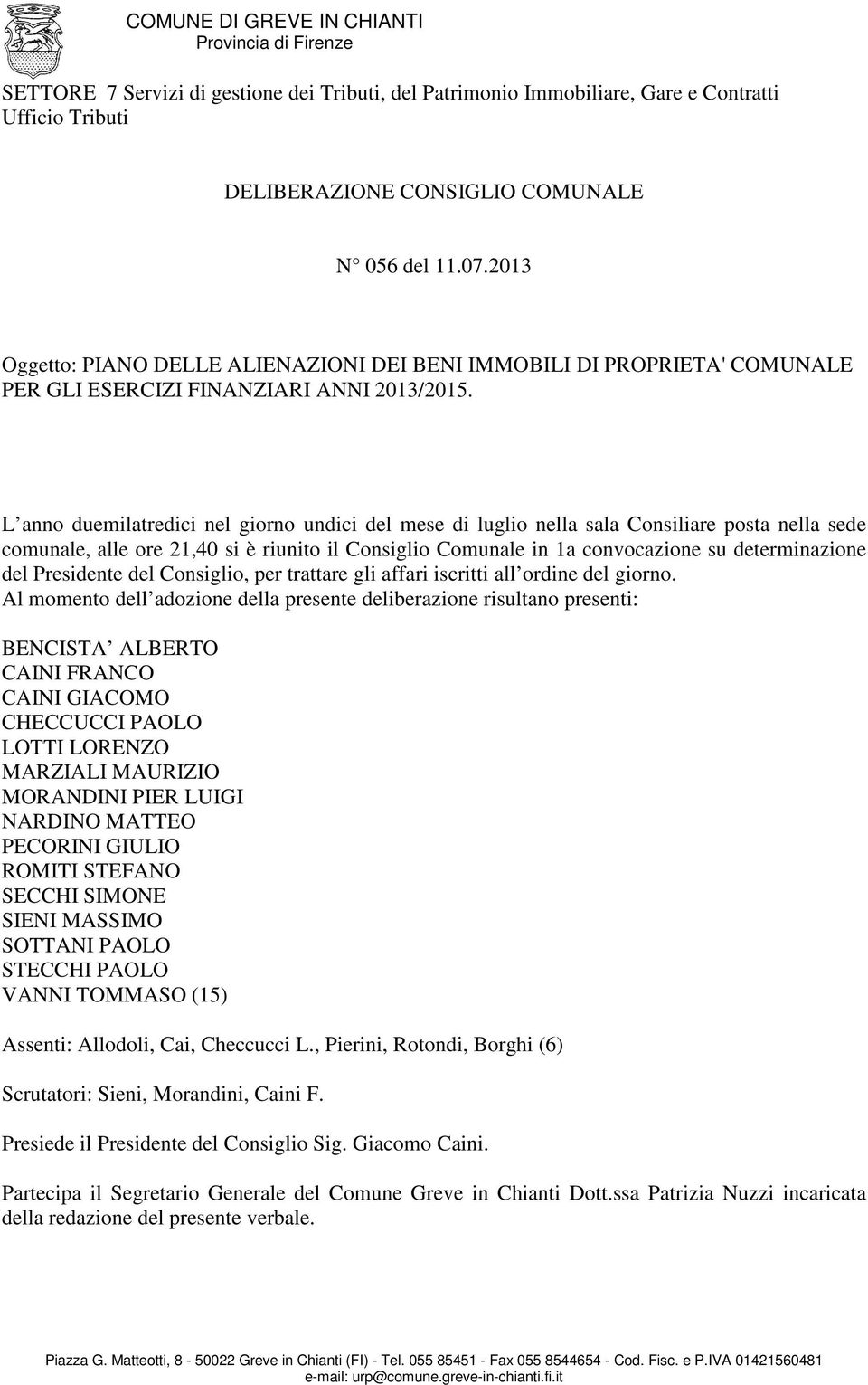 L anno duemilatredici nel giorno undici del mese di luglio nella sala Consiliare posta nella sede comunale, alle ore 21,40 si è riunito il Consiglio Comunale in 1a convocazione su determinazione del