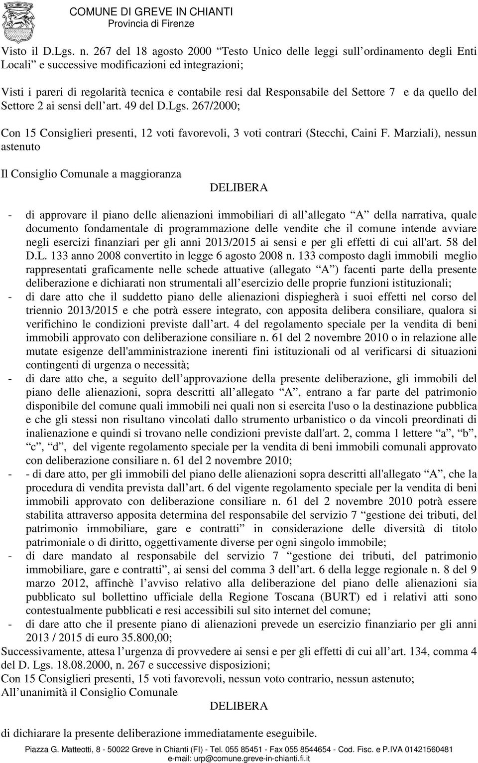 del Settore 7 e da quello del Settore 2 ai sensi dell art. 49 del D.Lgs. 267/2000; Con 15 Consiglieri presenti, 12 voti favorevoli, 3 voti contrari (Stecchi, Caini F.