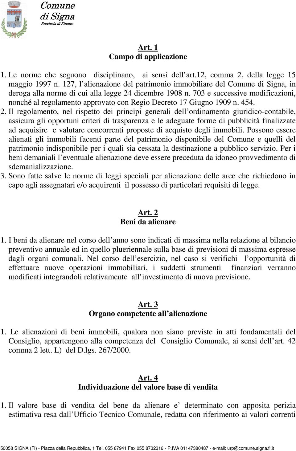 703 e successive modificazioni, nonché al regolamento approvato con Regio Decreto 17 Giugno 1909 n. 454. 2.