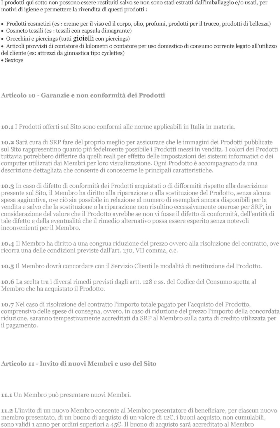 piercings) Articoli provvisti di contatore di kilometri o contatore per uso domestico di consumo corrente legato all'utilizzo del cliente (es: attrezzi da ginnastica tipo cyclettes) Sextoys Articolo