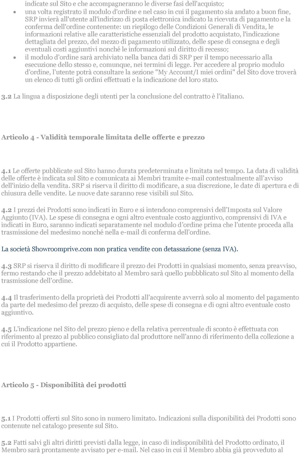 caratteristiche essenziali del prodotto acquistato, l'indicazione dettagliata del prezzo, del mezzo di pagamento utilizzato, delle spese di consegna e degli eventuali costi aggiuntivi nonché le