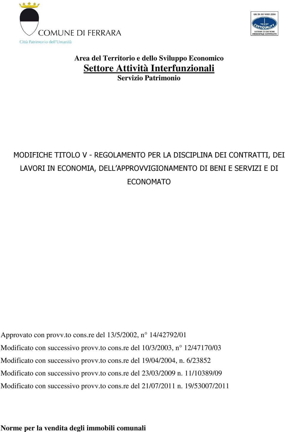 re del 13/5/2002, n 14/42792/01 Modificato con successivo provv.to cons.re del 10/3/2003, n 12/47170/03 Modificato con successivo provv.to cons.re del 19/04/2004, n.