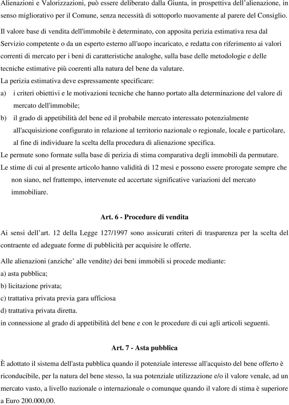 Il valore base di vendita dell'immobile è determinato, con apposita perizia estimativa resa dal Servizio competente o da un esperto esterno all'uopo incaricato, e redatta con riferimento ai valori