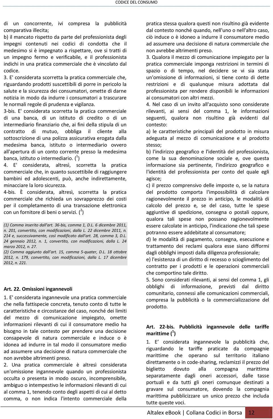 E' considerata scorretta la pratica commerciale che, riguardando prodotti suscettibili di porre in pericolo la salute e la sicurezza dei consumatori, omette di darne notizia in modo da indurre i