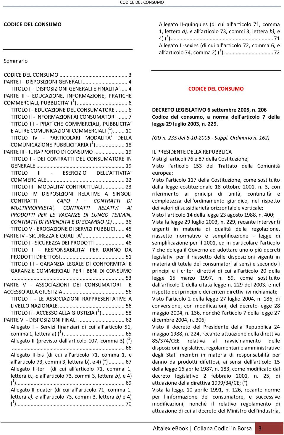 .. 7 TITOLO III - PRATICHE COMMERCIALI, PUBBLICITA E ALTRE COMUNICAZIONI COMMERCIALI ( 1 )... 10 TITOLO IV - PARTICOLARI MODALITA DELLA COMUNICAZIONE PUBBLICITARIA ( 1 ).