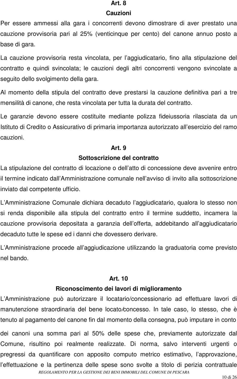 svolgimento della gara. Al momento della stipula del contratto deve prestarsi la cauzione definitiva pari a tre mensilità di canone, che resta vincolata per tutta la durata del contratto.