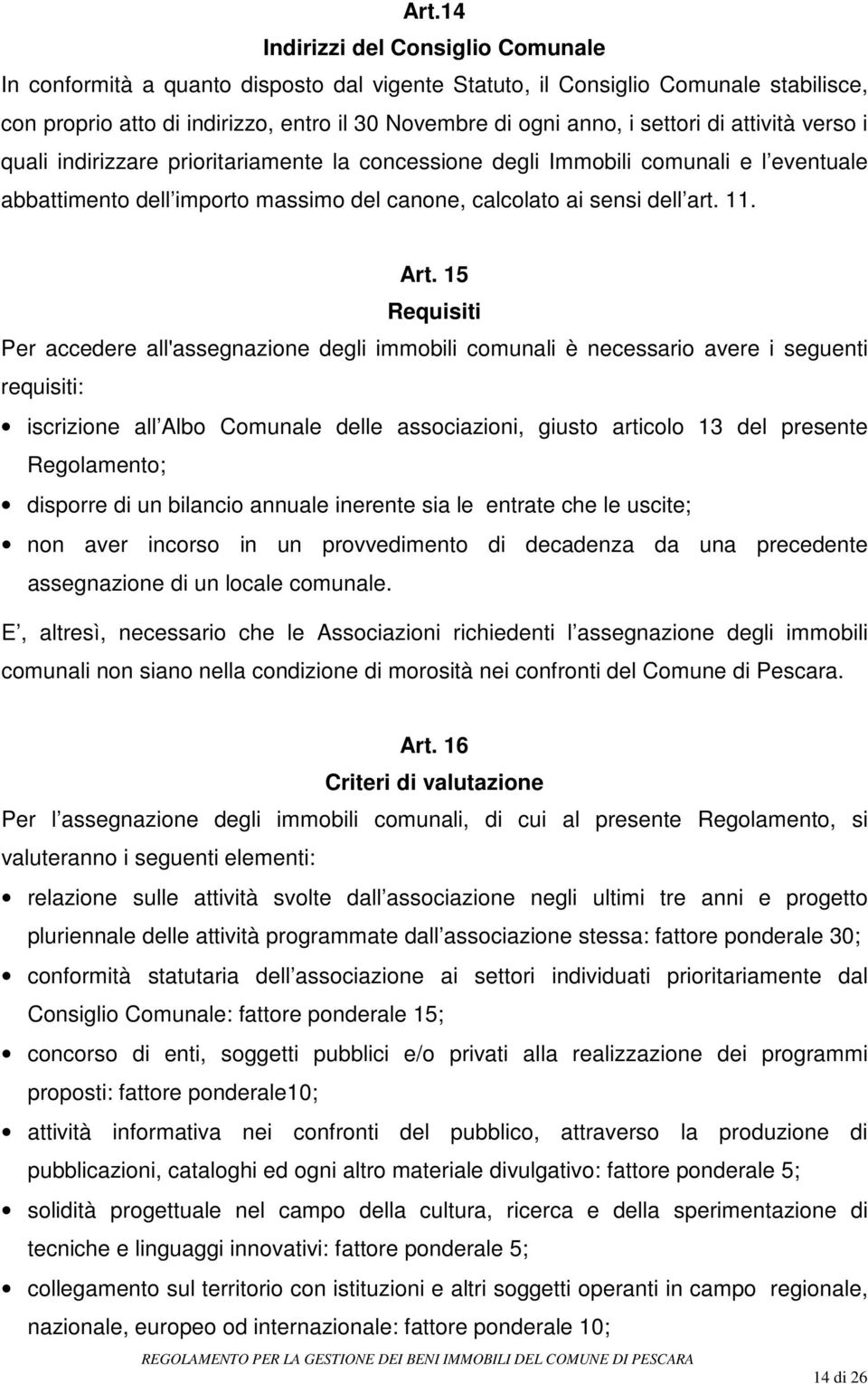 15 Requisiti Per accedere all'assegnazione degli immobili comunali è necessario avere i seguenti requisiti: iscrizione all Albo Comunale delle associazioni, giusto articolo 13 del presente