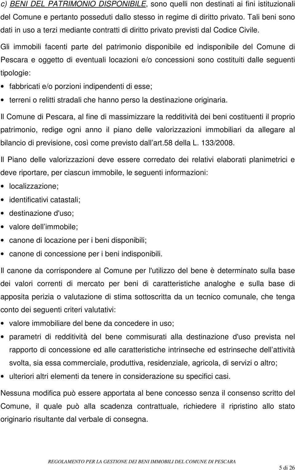 Gli immobili facenti parte del patrimonio disponibile ed indisponibile del Comune di Pescara e oggetto di eventuali locazioni e/o concessioni sono costituiti dalle seguenti tipologie: fabbricati e/o