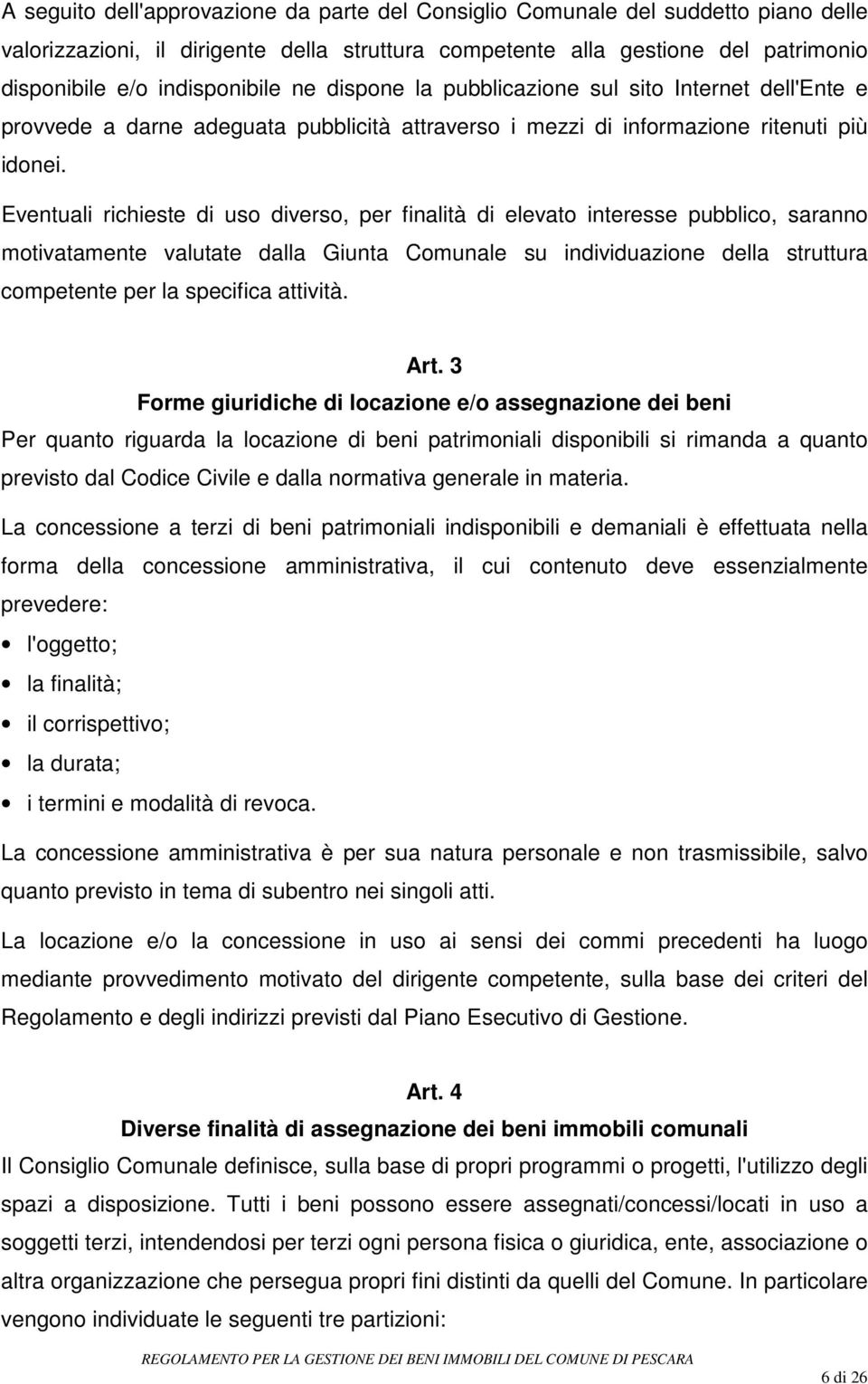 Eventuali richieste di uso diverso, per finalità di elevato interesse pubblico, saranno motivatamente valutate dalla Giunta Comunale su individuazione della struttura competente per la specifica