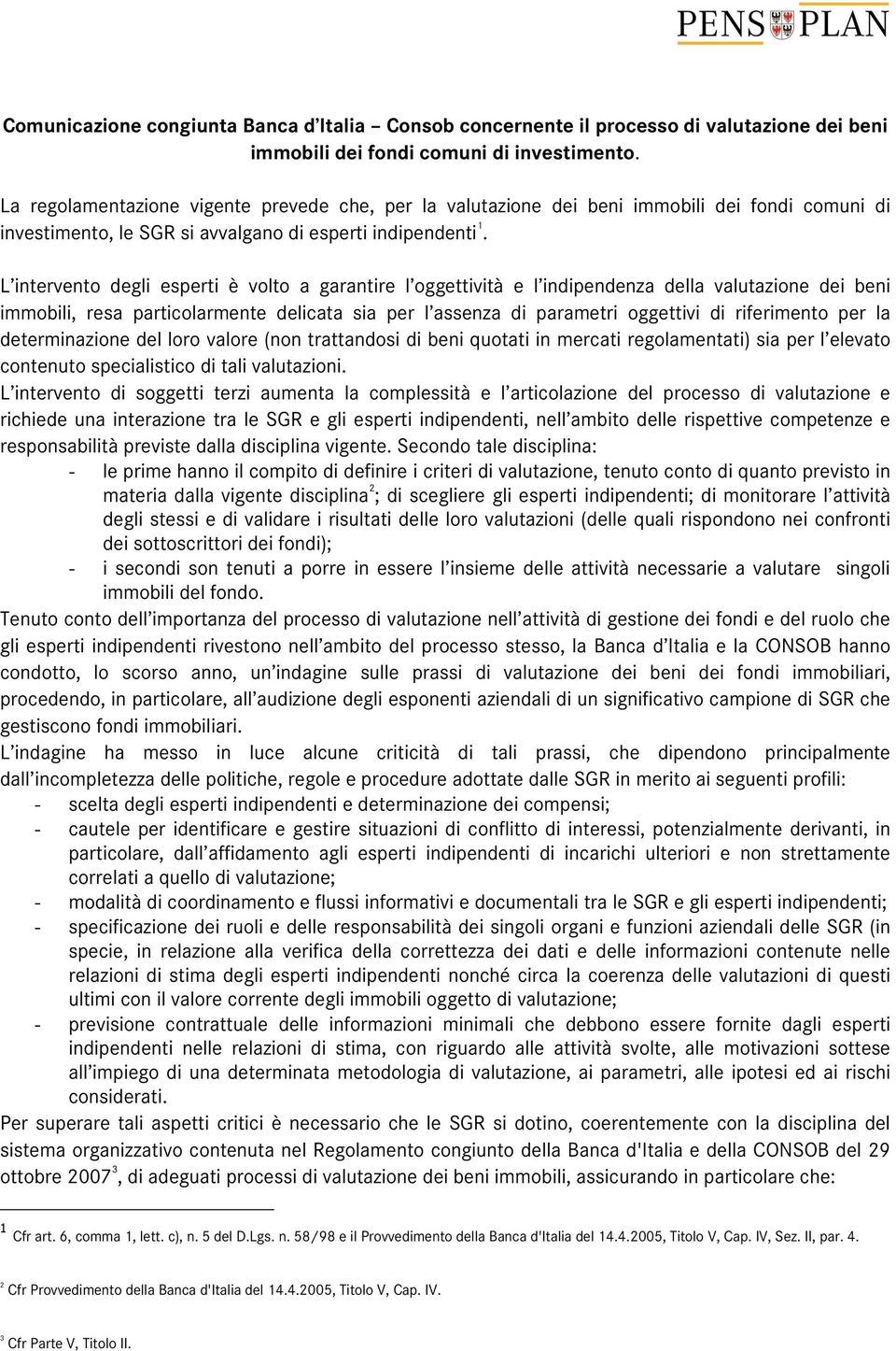 L intervento degli esperti è volto a garantire l oggettività e l indipendenza della valutazione dei beni immobili, resa particolarmente delicata sia per l assenza di parametri oggettivi di