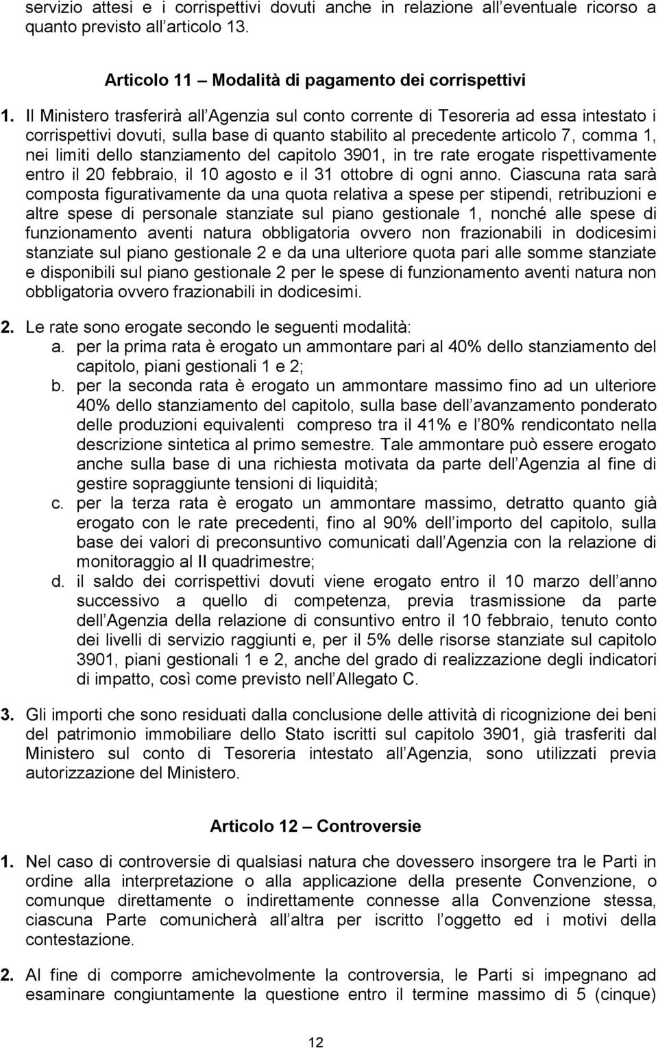 stanziamento del capitolo 3901, in tre rate erogate rispettivamente entro il 20 febbraio, il 10 agosto e il 31 ottobre di ogni anno.