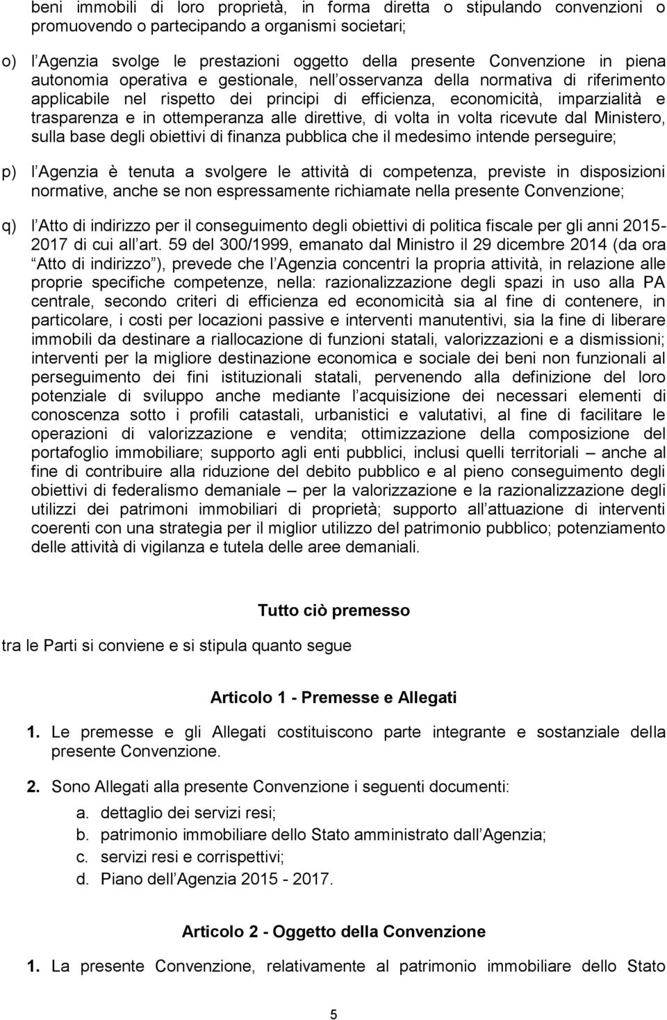 alle direttive, di volta in volta ricevute dal Ministero, sulla base degli obiettivi di finanza pubblica che il medesimo intende perseguire; p) l Agenzia è tenuta a svolgere le attività di