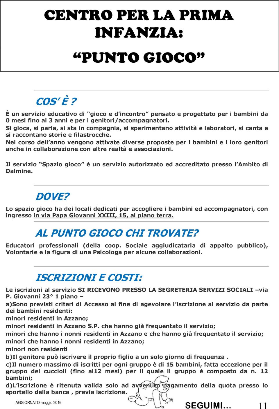 Nel corso dell anno vengono attivate diverse proposte per i bambini e i loro genitori anche in collaborazione con altre realtà e associazioni.