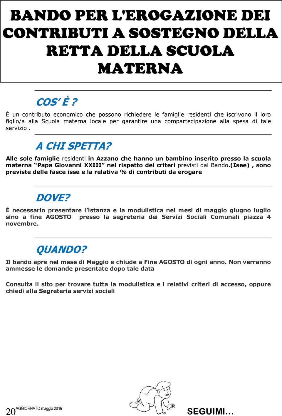 A CHI SPETTA? Alle sole famiglie residenti in Azzano che hanno un bambino inserito presso la scuola materna Papa Giovanni XXIII nel rispetto dei criteri previsti dal Bando.