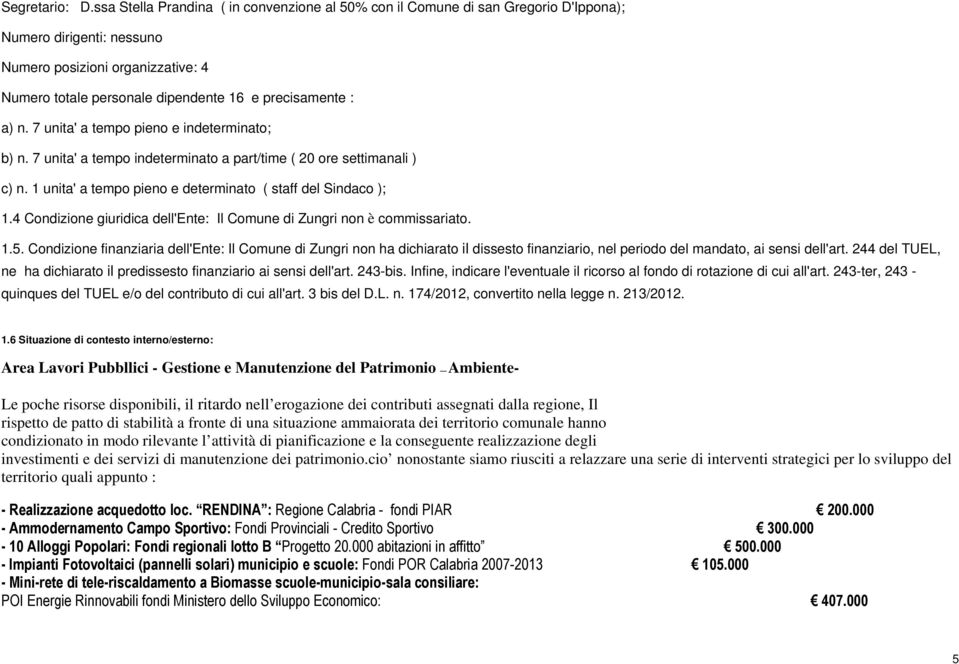 a) n. 7 unita' a tempo pieno e indeterminato; b) n. 7 unita' a tempo indeterminato a part/time ( 20 ore settimanali ) c) n. 1 unita' a tempo pieno e determinato ( staff del Sindaco ); 1.