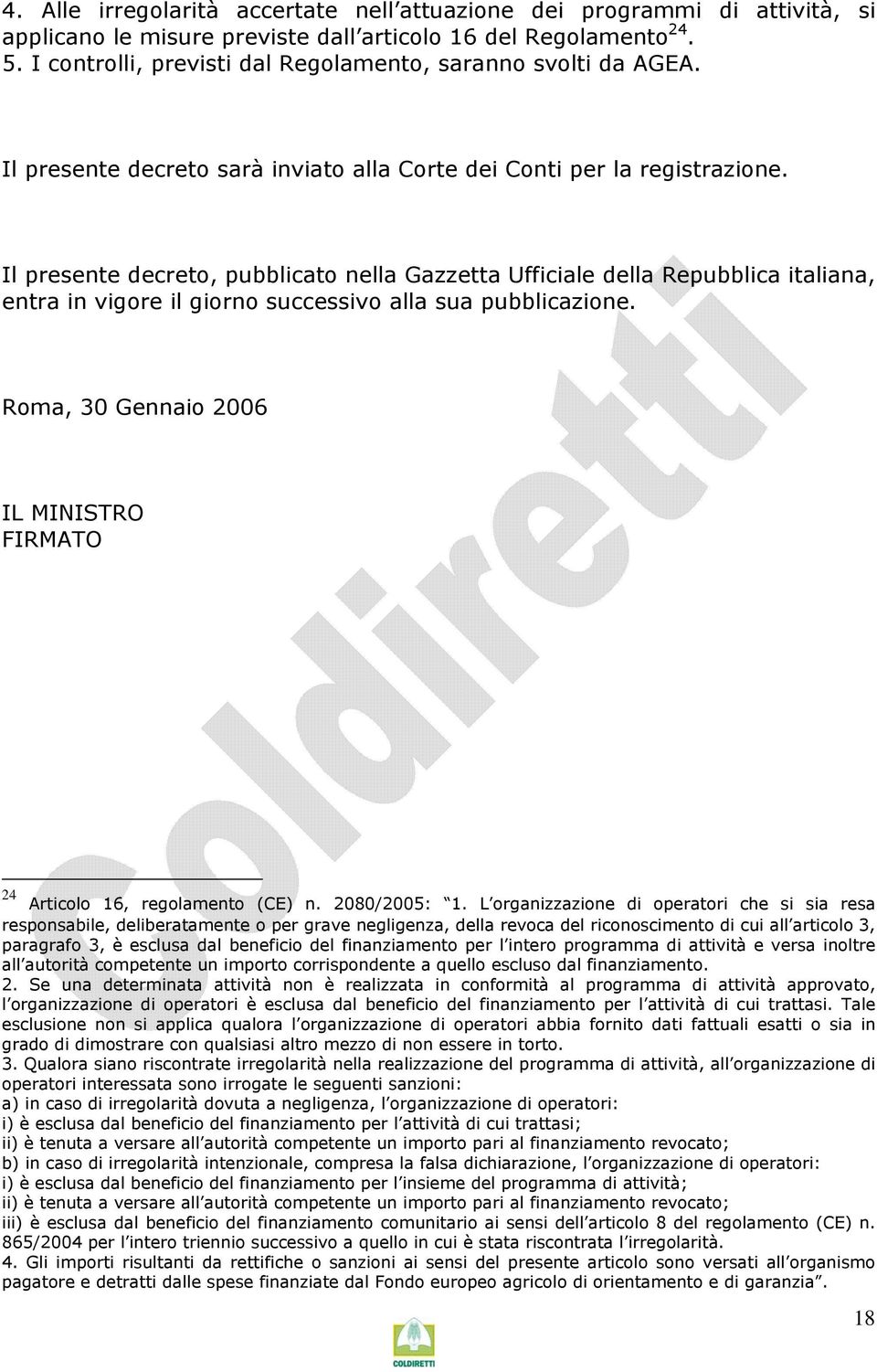 Il presente decreto, pubblicato nella Gazzetta Ufficiale della Repubblica italiana, entra in vigore il giorno successivo alla sua pubblicazione.