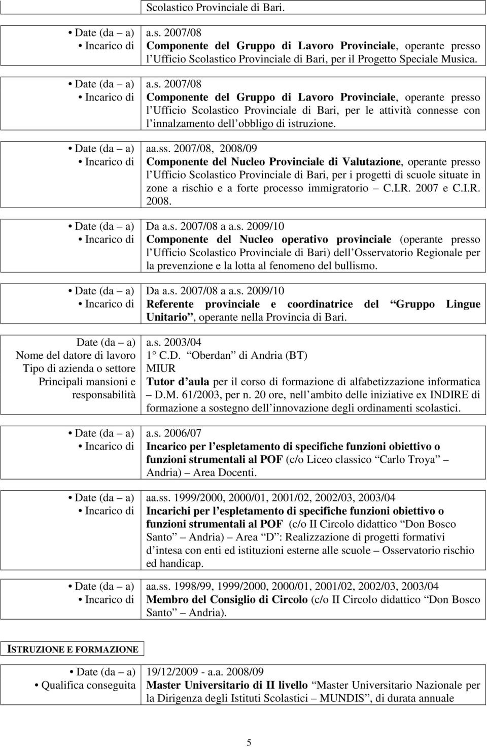 2007/08 Incarico di Componente del Gruppo di Lavoro Provinciale, operante presso l Ufficio Scolastico Provinciale di Bari, per le attività connesse con l innalzamento dell obbligo di istruzione.