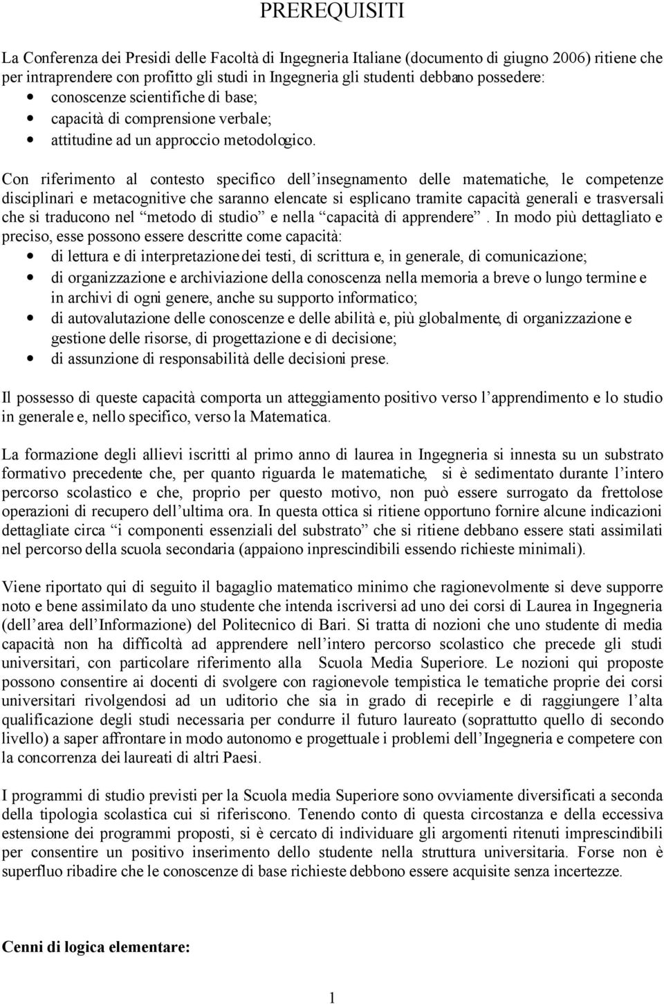 Con riferimento al contesto specifico dell insegnamento delle matematiche, le competenze disciplinari e metacognitive che saranno elencate si esplicano tramite capacità generali e trasversali che si