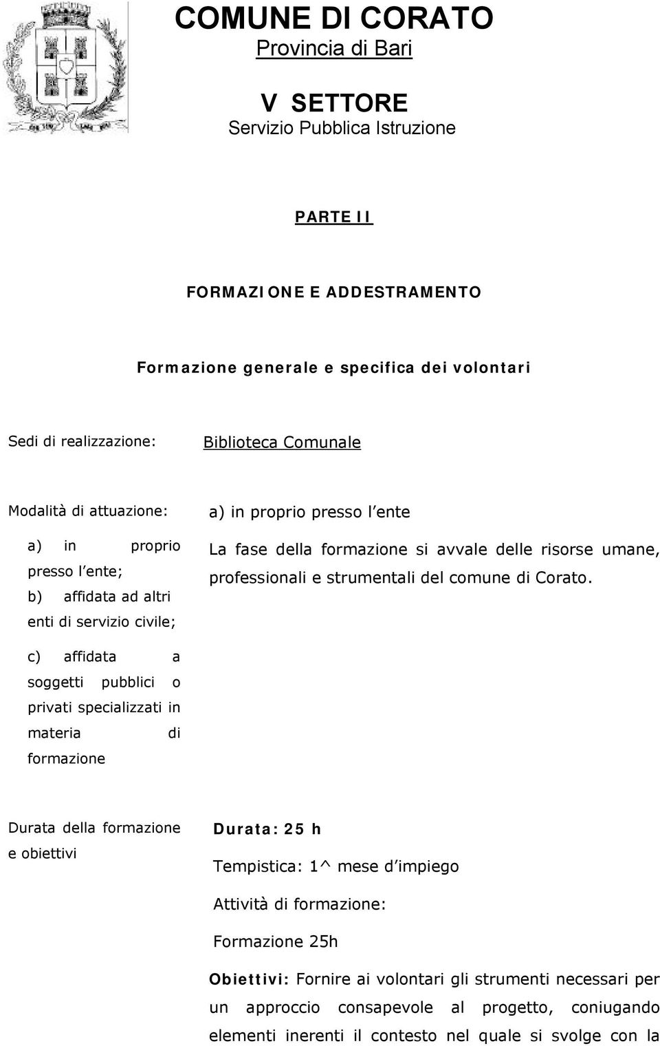 c) affidata a soggetti pubblici o privati specializzati in materia di formazione Durata della formazione e obiettivi Durata: 25 h Tempistica: 1^ mese d impiego Attività di