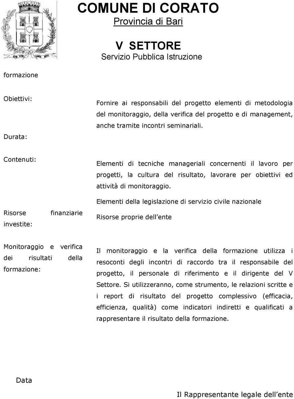 Elementi della legislazione di servizio civile nazionale Risorse proprie dell ente Monitoraggio e verifica dei risultati della formazione: Il monitoraggio e la verifica della formazione utilizza i