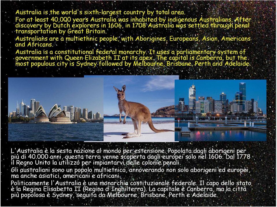 Australians are a multiethnic people, with Aborigines, Europeans, Asian, Americans and Africans. Australia is a constitutional federal monarchy.