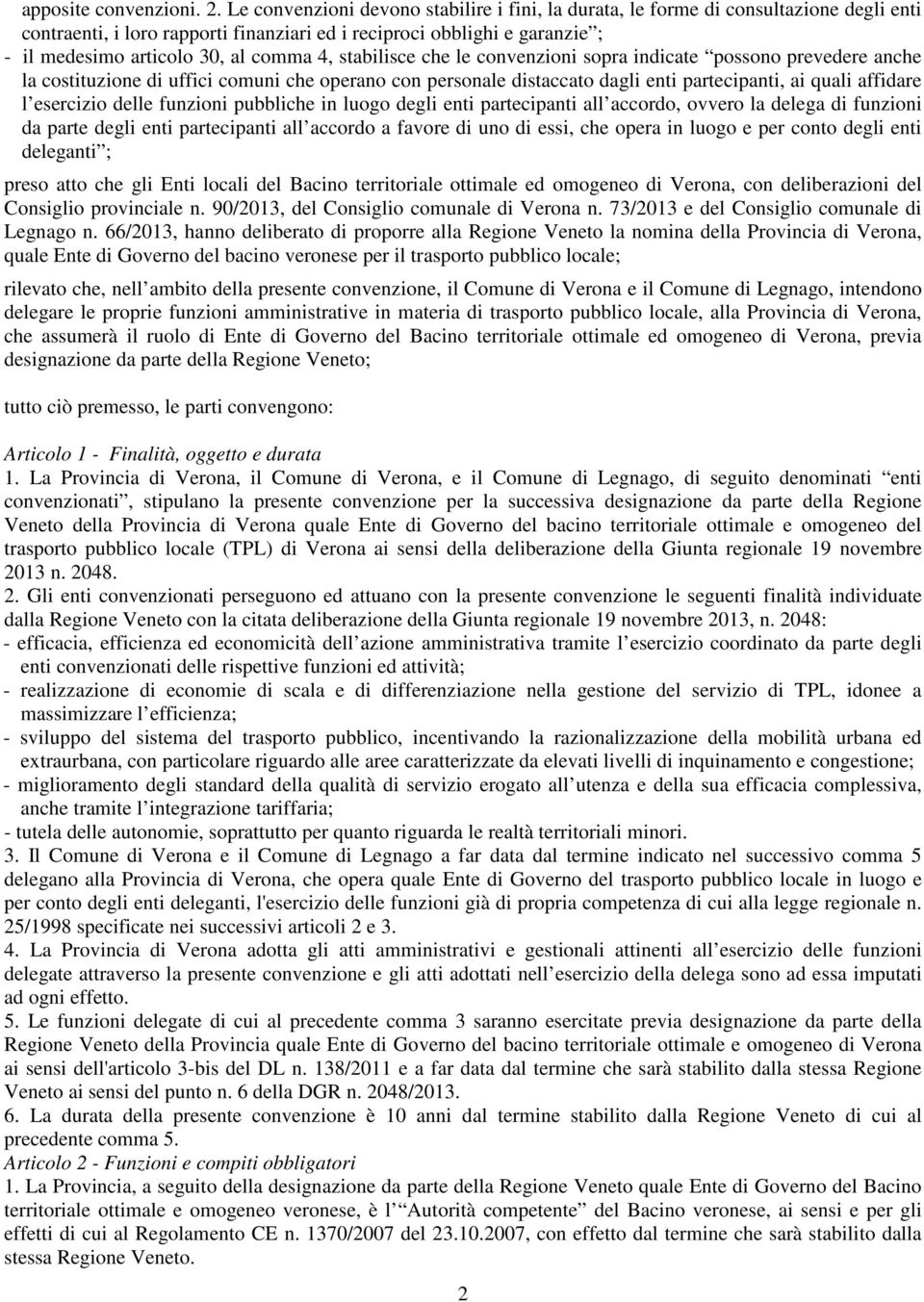 4, stabilisce che le convenzioni sopra indicate possono prevedere anche la costituzione di uffici comuni che operano con personale distaccato dagli enti partecipanti, ai quali affidare l esercizio