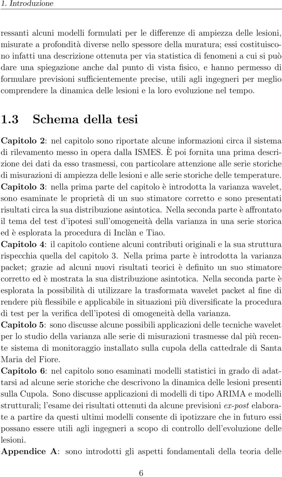 meglio comprendere la dinamica delle lesioni e la loro evoluzione nel tempo. 1.