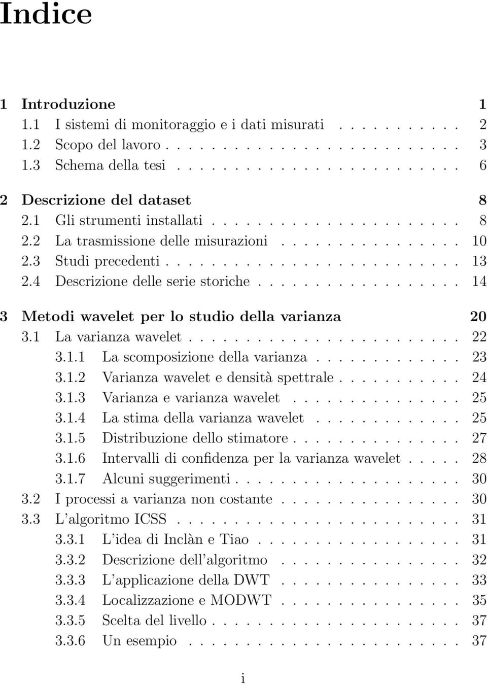 ................. 14 3 Metodi wavelet per lo studio della varianza 20 3.1 La varianza wavelet........................ 22 3.1.1 La scomposizione della varianza............. 23 3.1.2 Varianza wavelet e densità spettrale.