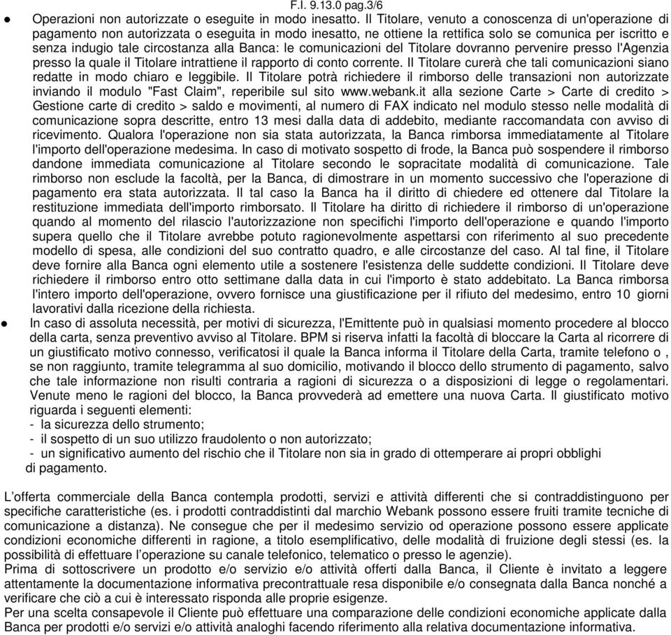 Banca: le comunicazioni del Titolare dovranno pervenire presso l'agenzia presso la quale il Titolare intrattiene il rapporto di conto corrente.