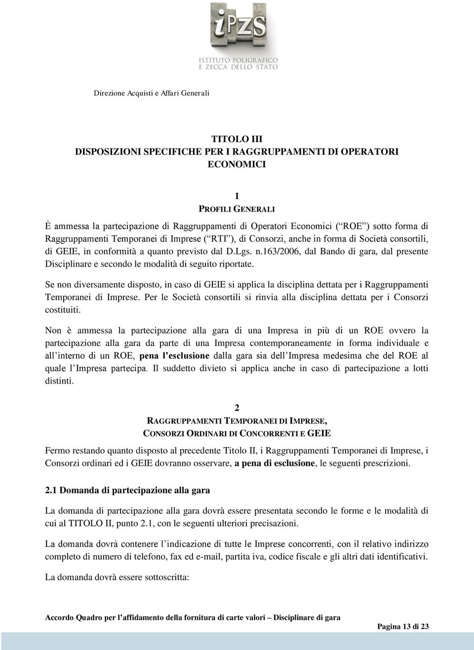 163/2006, dal Bando di gara, dal presente Disciplinare e secondo le modalità di seguito riportate.