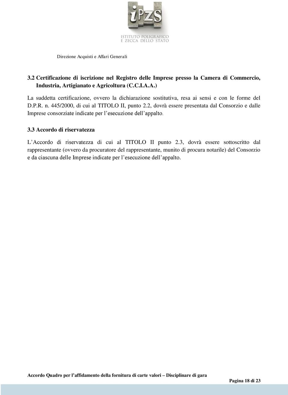 445/2000, di cui al TITOLO II, punto 2.2, dovrà essere presentata dal Consorzio e dalle Imprese consorziate indicate per l esecuzione dell appalto. 3.