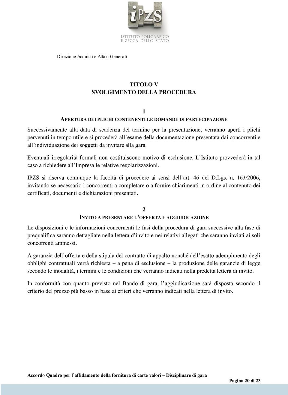 Eventuali irregolarità formali non costituiscono motivo di esclusione. L Istituto provvederà in tal caso a richiedere all Impresa le relative regolarizzazioni.