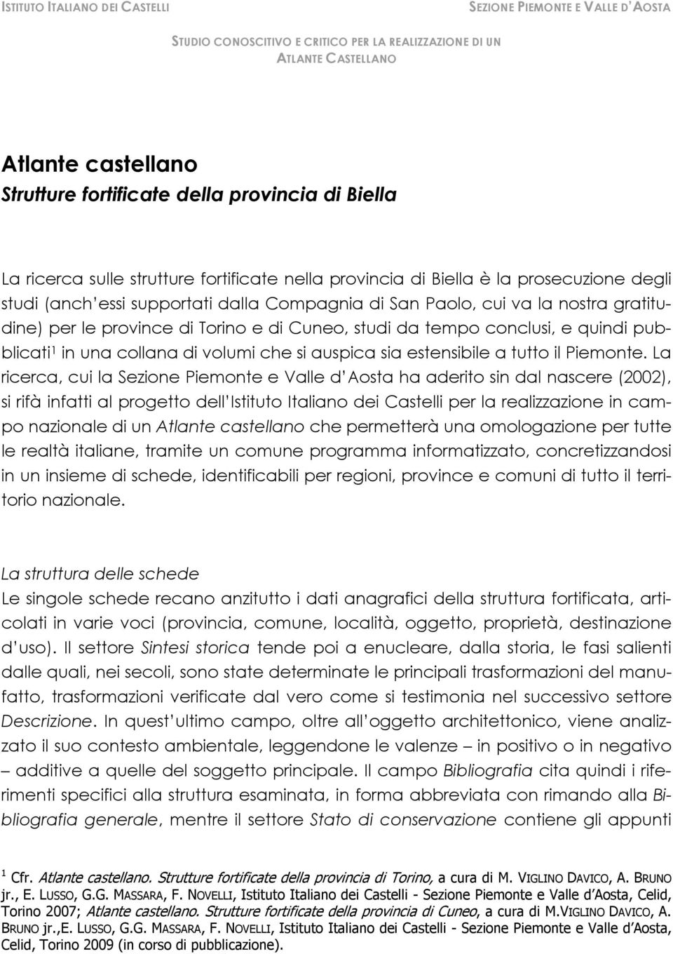 di Torino e di Cuneo, studi da tempo conclusi, e quindi pubblicati 1 in una collana di volumi che si auspica sia estensibile a tutto il Piemonte.