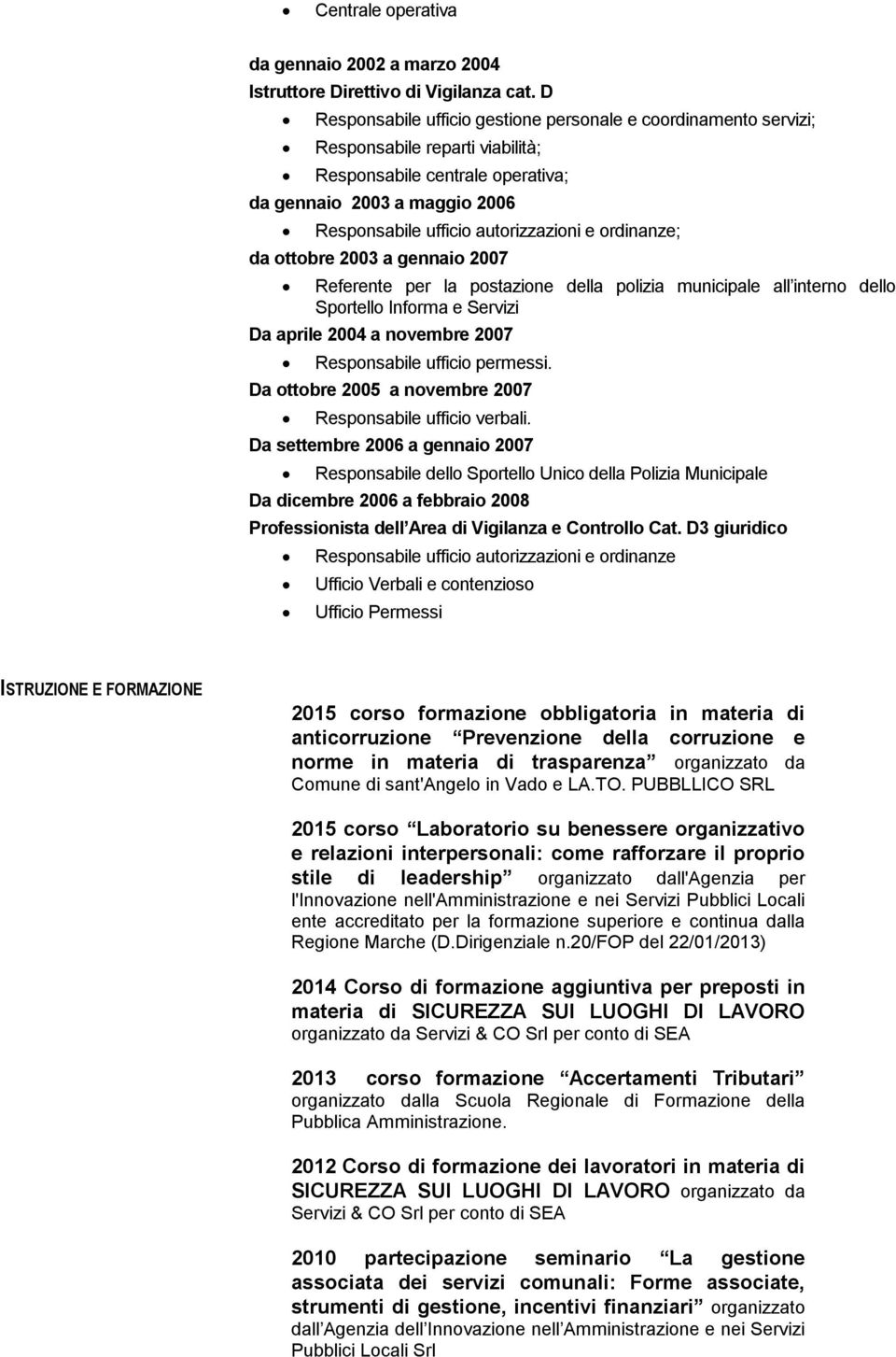 ordinanze; da ottobre 2003 a gennaio 2007 Referente per la postazione della polizia municipale all interno dello Sportello Informa e Servizi Da aprile 2004 a novembre 2007 Responsabile ufficio