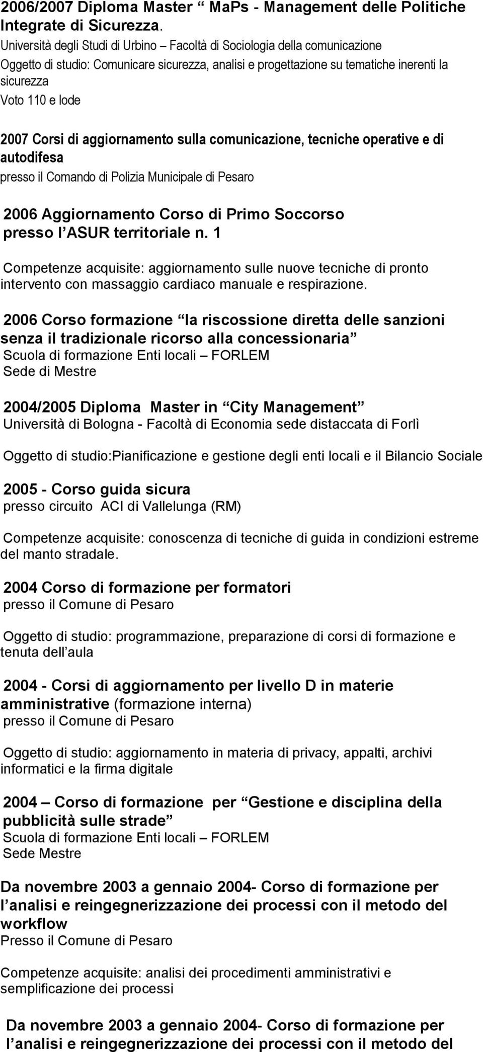 Corsi di aggiornamento sulla comunicazione, tecniche operative e di autodifesa presso il Comando di Polizia Municipale di Pesaro 2006 Aggiornamento Corso di Primo Soccorso presso l ASUR territoriale