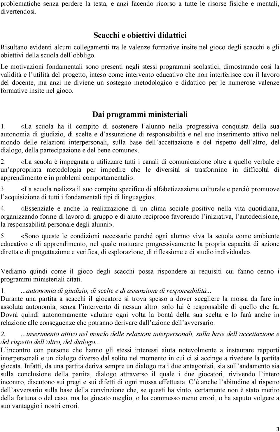 Le motivazioni fondamentali sono presenti negli stessi programmi scolastici, dimostrando così la validità e l utilità del progetto, inteso come intervento educativo che non interferisce con il lavoro