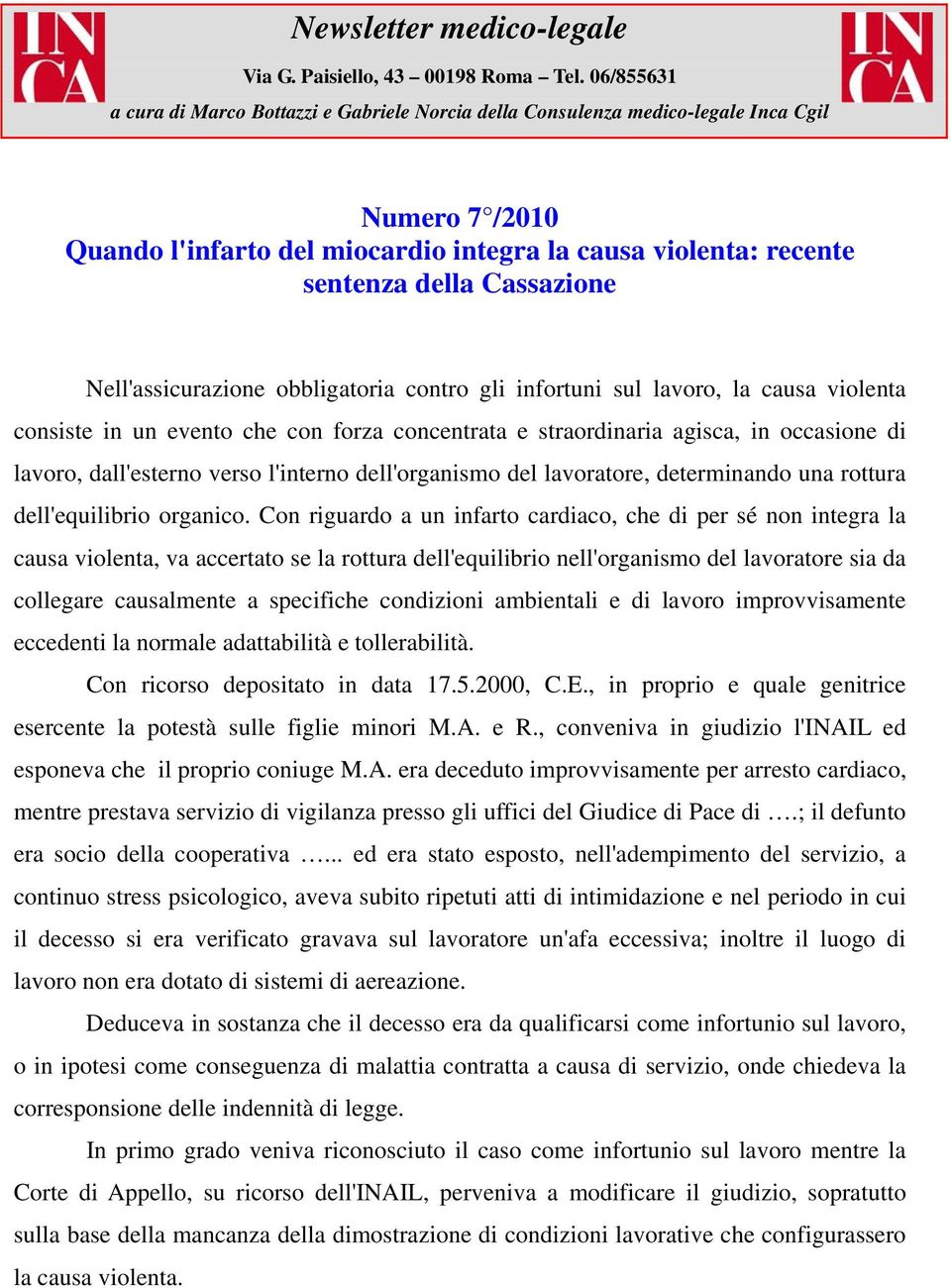 Cassazione Nell'assicurazione obbligatoria contro gli infortuni sul lavoro, la causa violenta consiste in un evento che con forza concentrata e straordinaria agisca, in occasione di lavoro,