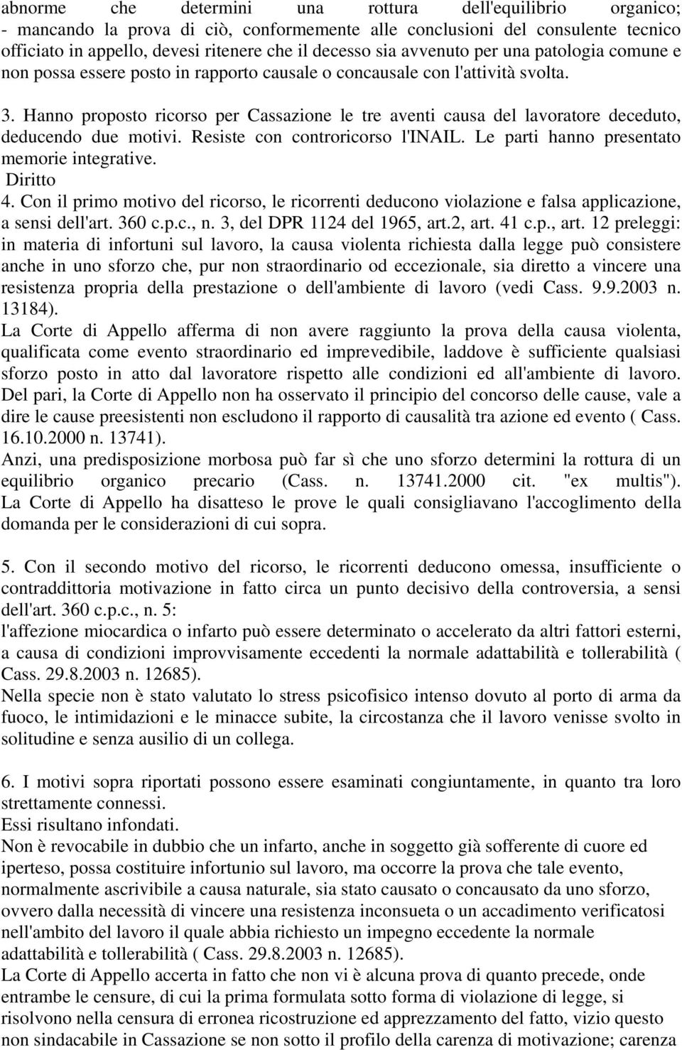 Hanno proposto ricorso per Cassazione le tre aventi causa del lavoratore deceduto, deducendo due motivi. Resiste con controricorso l'inail. Le parti hanno presentato memorie integrative. Diritto 4.