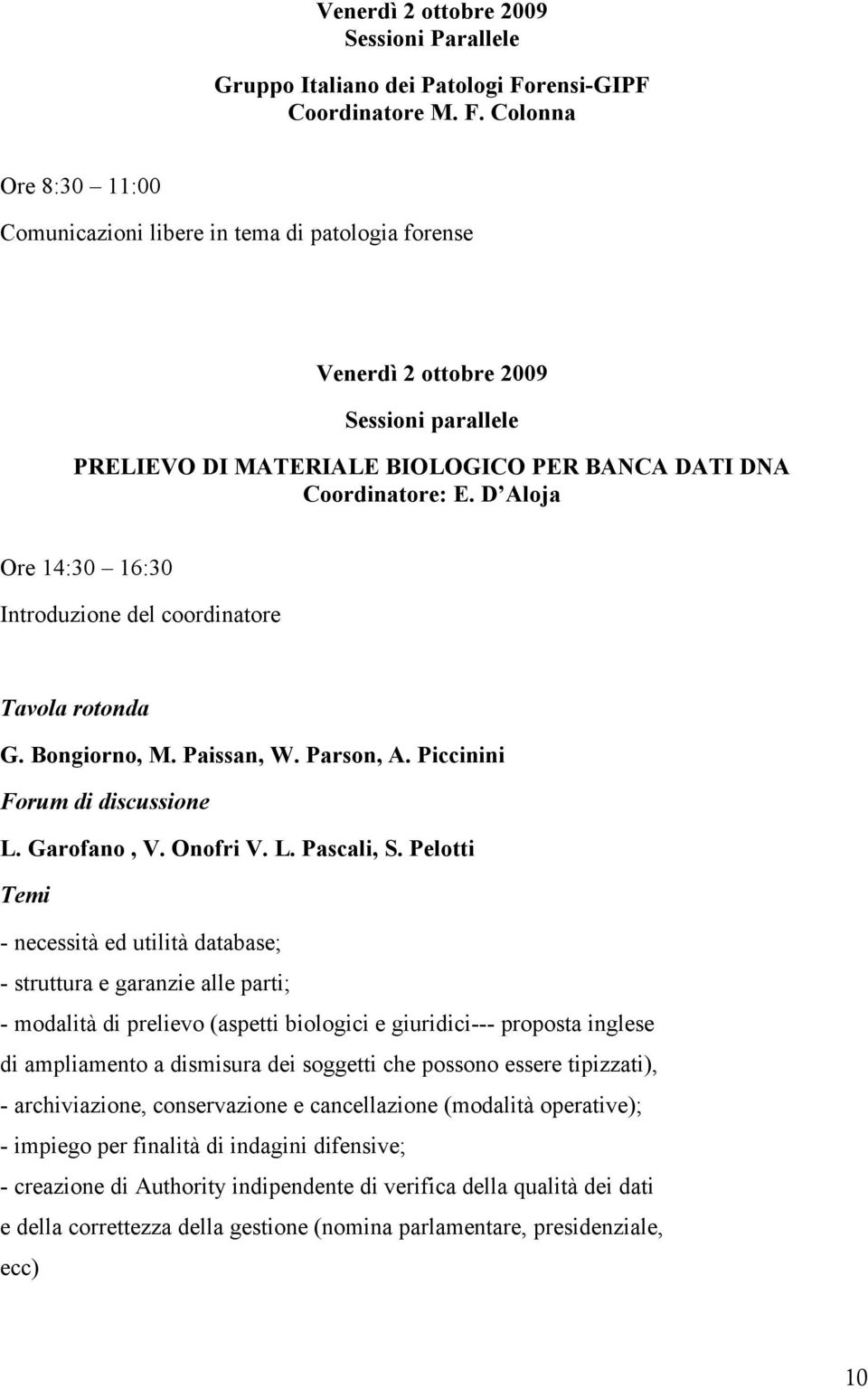 D Aloja Ore 14:30 16:30 Tavola rotonda G. Bongiorno, M. Paissan, W. Parson, A. Piccinini L. Garofano, V. Onofri V. L. Pascali, S.