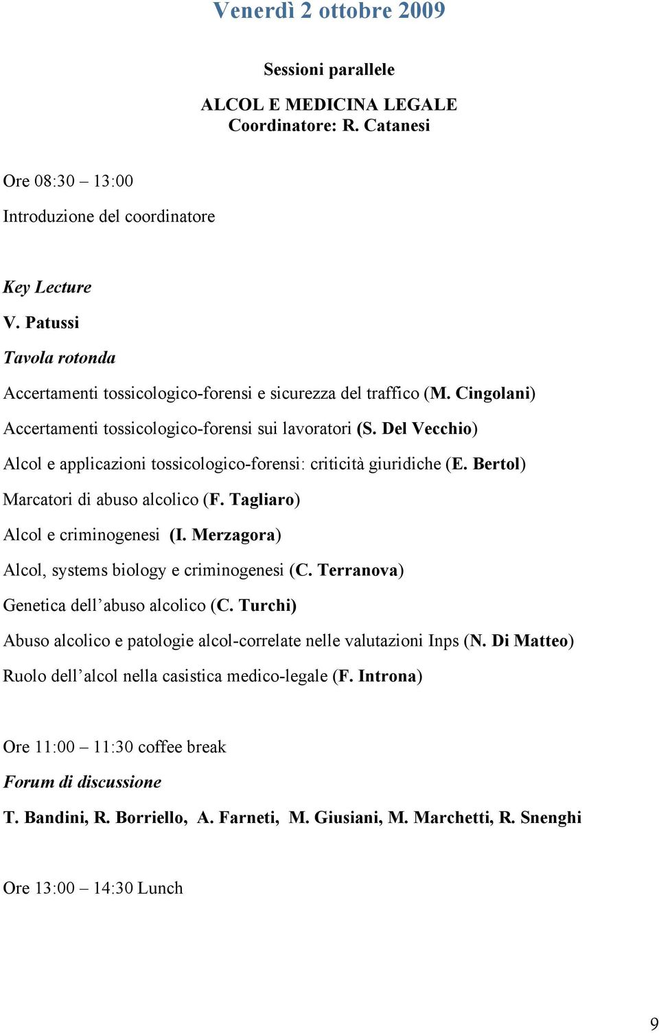 Tagliaro) Alcol e criminogenesi (I. Merzagora) Alcol, systems biology e criminogenesi (C. Terranova) Genetica dell abuso alcolico (C.